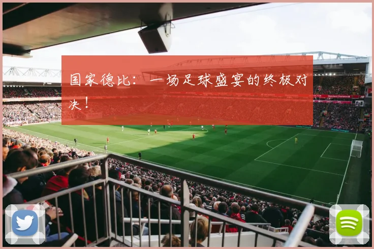 国家德比：一场足球盛宴的终极对决！
