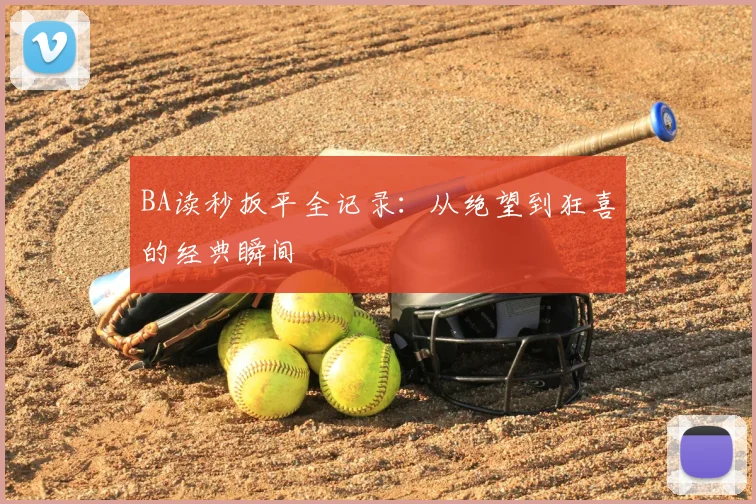 BA读秒扳平全记录:从绝望到狂喜的经典瞬间