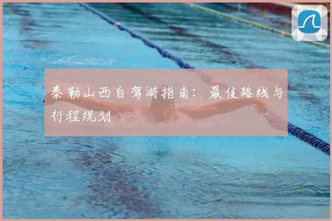 泰勒山西自驾游指南:最佳路线与行程规划