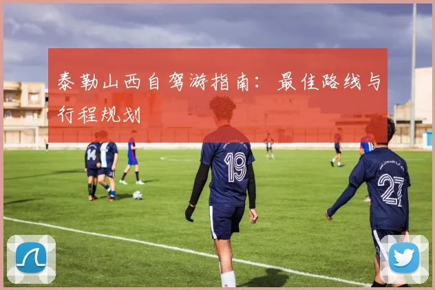 泰勒山西自驾游指南:最佳路线与行程规划